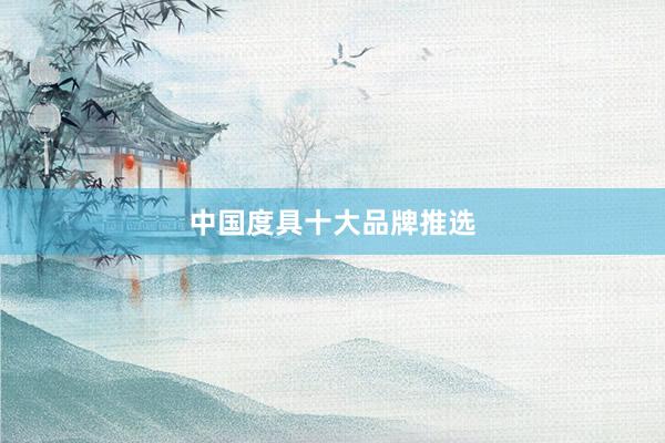 中国度具十大品牌推选