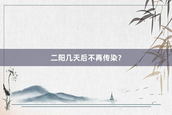 二阳几天后不再传染？